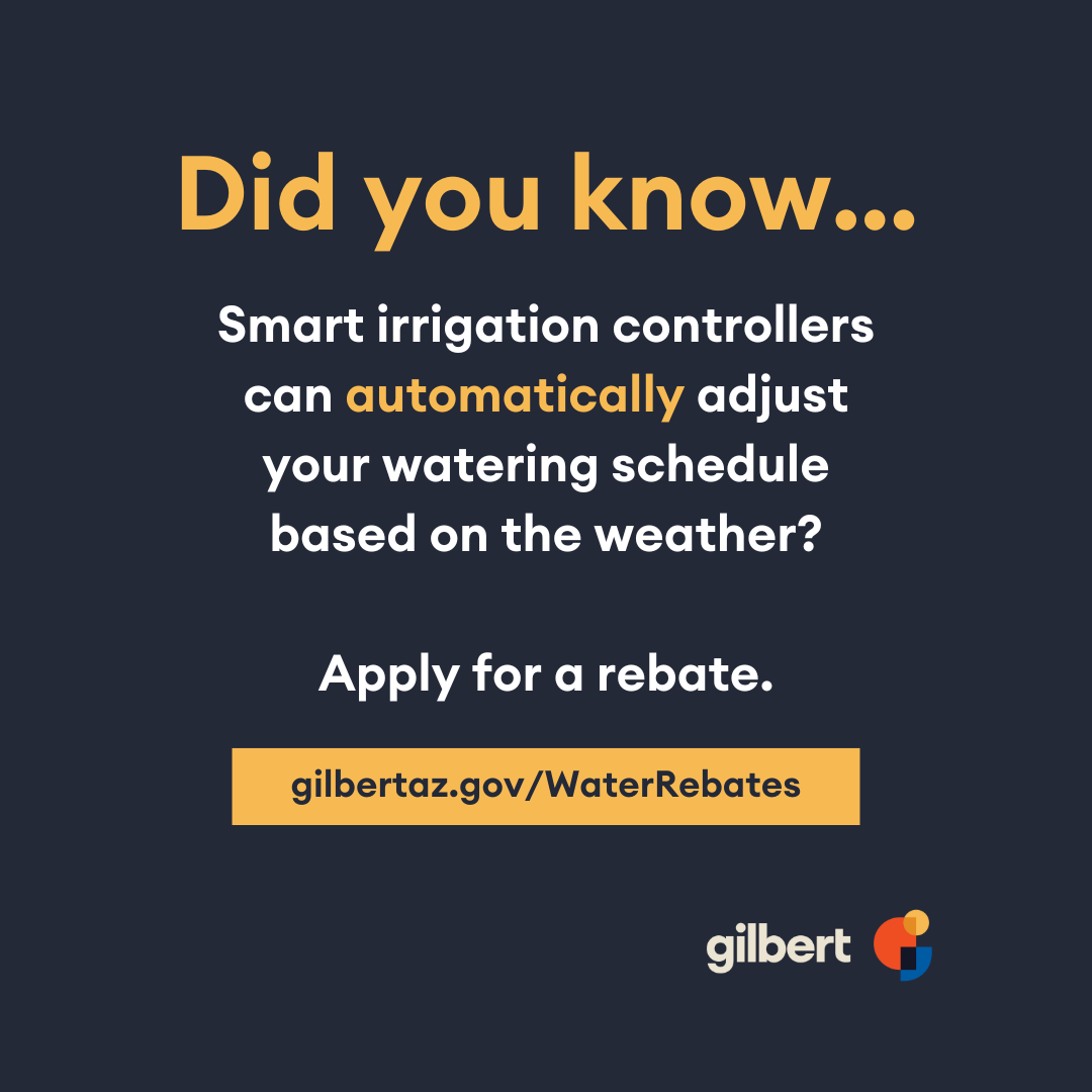 Did you know... smart irrigation controllers automatically adjust your watering schedule based on the weather? Apply for a rebate at gilbertaz.gov/waterrebates.